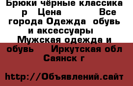 Брюки чёрные классика -46р › Цена ­ 1 300 - Все города Одежда, обувь и аксессуары » Мужская одежда и обувь   . Иркутская обл.,Саянск г.